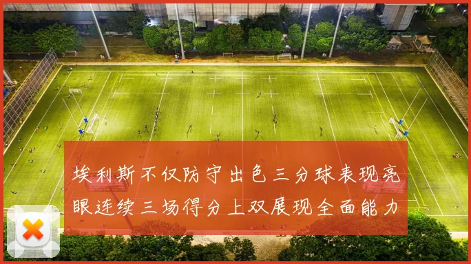 埃利斯不仅防守出色三分球表现亮眼连续三场得分上双展现全面能力