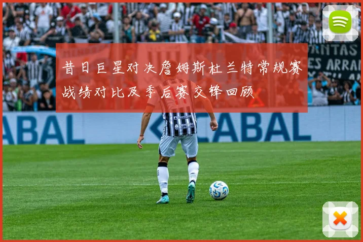 昔日巨星对决詹姆斯杜兰特常规赛战绩对比及季后赛交锋回顾
